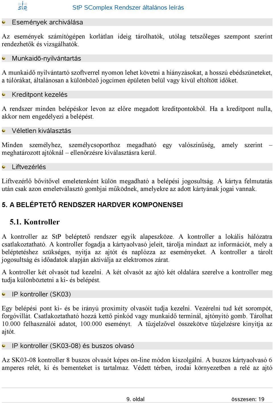 időket. Kreditpont kezelé A rendzer minden belépékor levon az előre megadott kreditpontokból. Ha a kreditpont nulla, akkor nem engedélyezi a belépét.