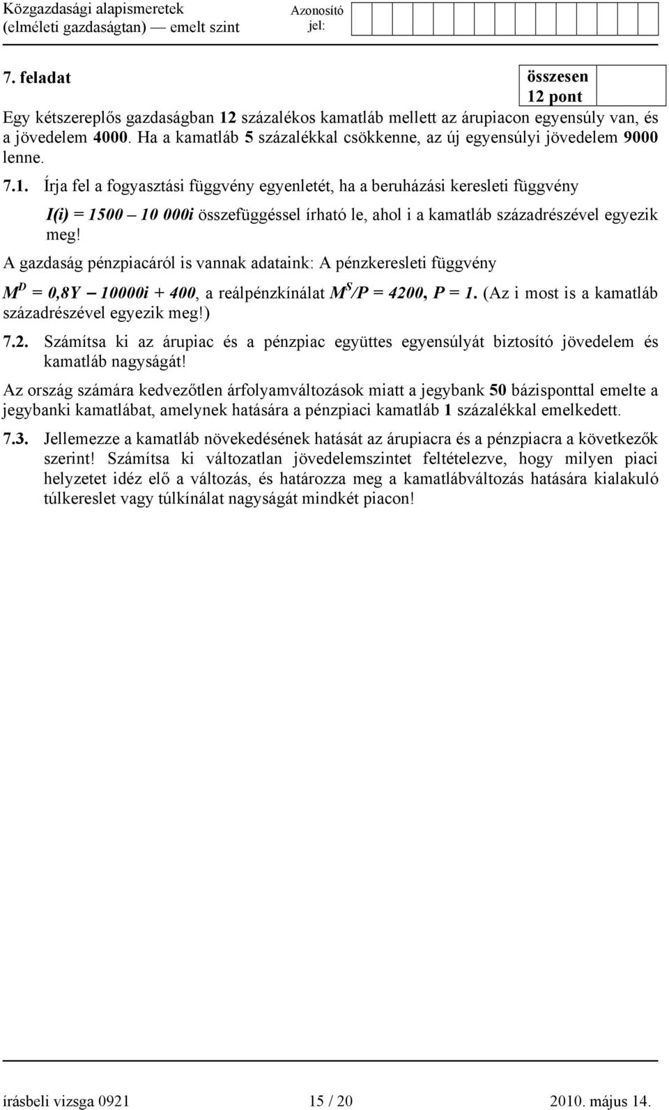 Írja fel a fogyasztási függvény egyenletét, ha a beruházási keresleti függvény I(i) = 1500 10 000i összefüggéssel írható le, ahol i a kamatláb századrészével egyezik meg!