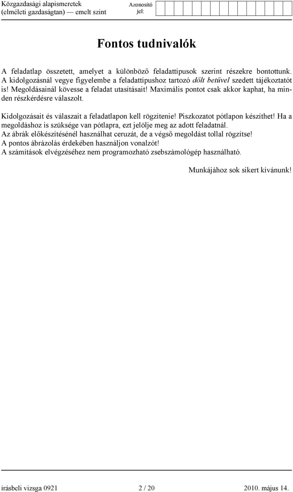 Maximális pontot csak akkor kaphat, ha minden részkérdésre válaszolt. Kidolgozásait és válaszait a feladatlapon kell rögzítenie! Piszkozatot pótlapon készíthet!