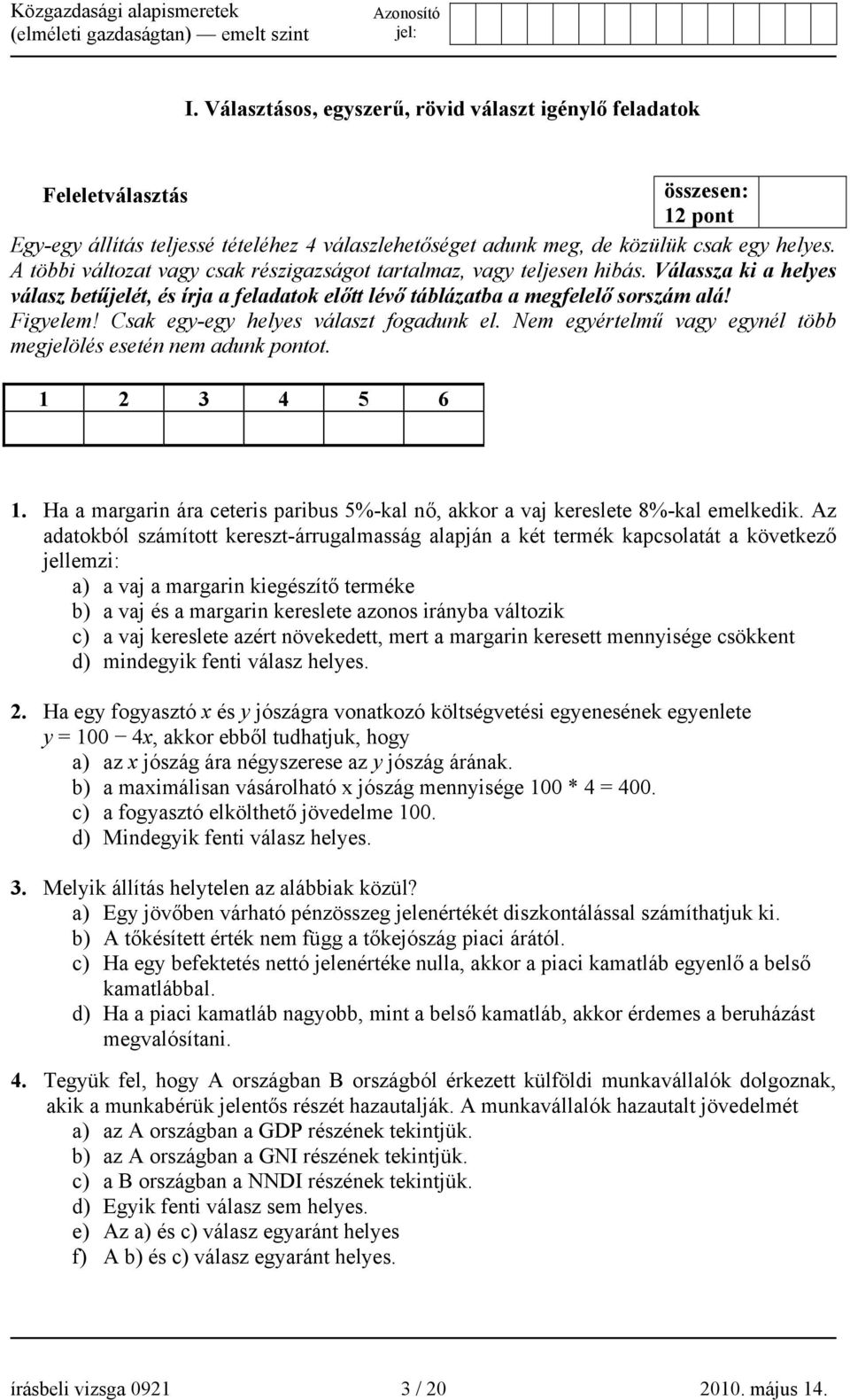 Csak egy-egy helyes választ fogadunk el. Nem egyértelmű vagy egynél több megjelölés esetén nem adunk pontot. 1 2 3 4 5 6 1.