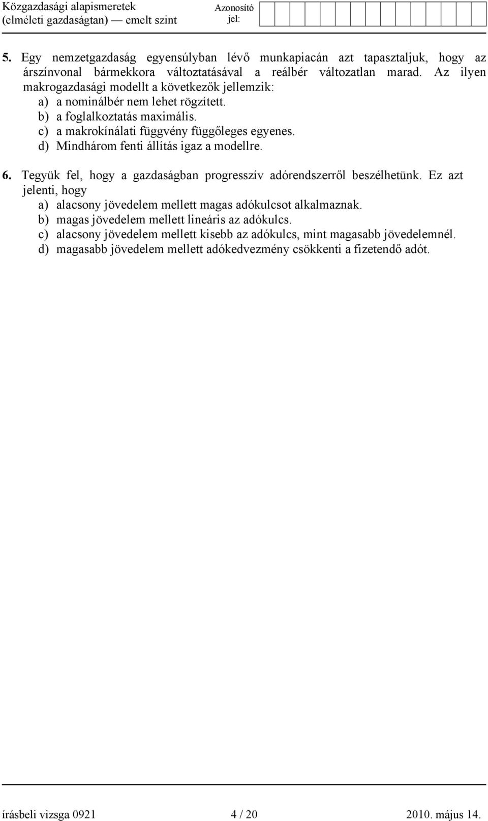 d) Mindhárom fenti állítás igaz a modellre. 6. Tegyük fel, hogy a gazdaságban progresszív adórendszerről beszélhetünk.