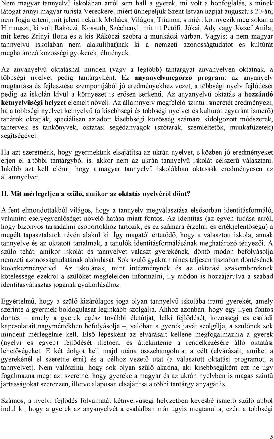 Rákóczi szobra a munkácsi várban. Vagyis: a nem magyar tannyelvű iskolában nem alakul(hat)nak ki a nemzeti azonosságtudatot és kultúrát meghatározó közösségi gyökerek, élmények.