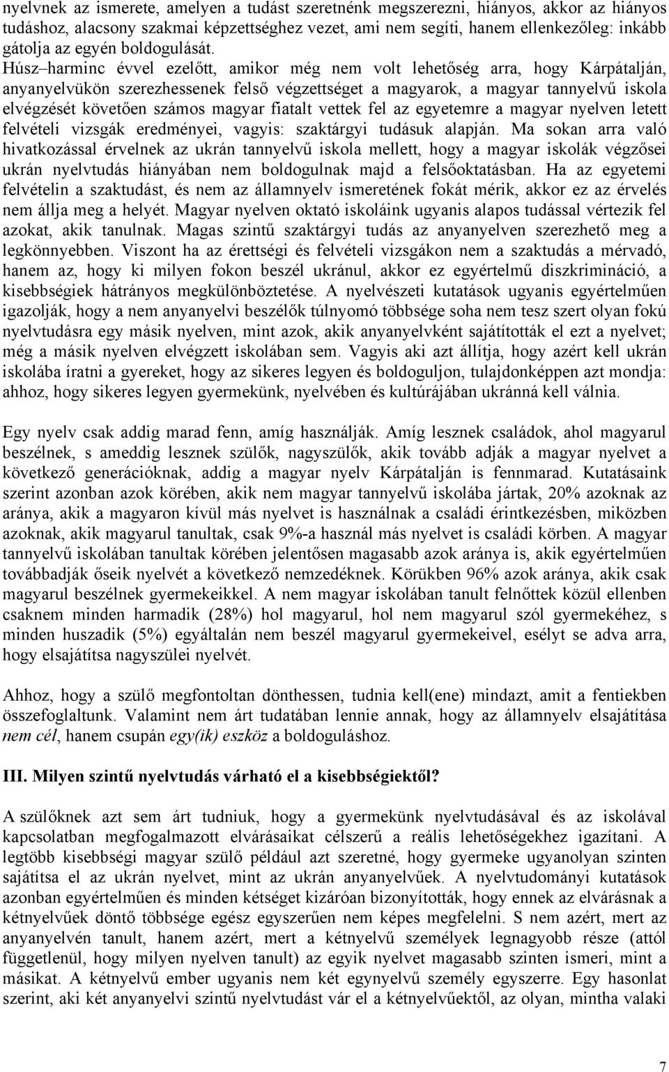 Húsz harminc évvel ezelőtt, amikor még nem volt lehetőség arra, hogy Kárpátalján, anyanyelvükön szerezhessenek felső végzettséget a magyarok, a magyar tannyelvű iskola elvégzését követően számos