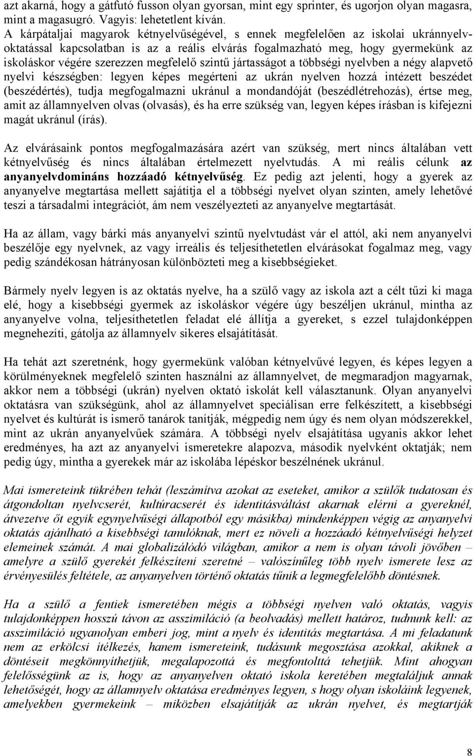 megfelelő szintű jártasságot a többségi nyelvben a négy alapvető nyelvi készségben: legyen képes megérteni az ukrán nyelven hozzá intézett beszédet (beszédértés), tudja megfogalmazni ukránul a