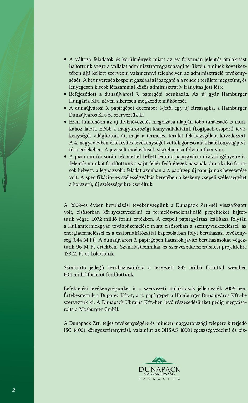 Befejeződött a dunaújvárosi 7. papírgépi beruházás. Az új gyár Hamburger Hungária Kft. néven sikeresen megkezdte működését. A dunaújvárosi 3.