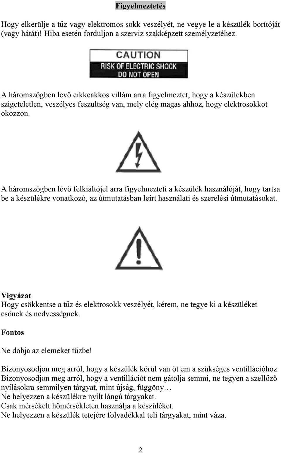 A háromszögben lévő felkiáltójel arra figyelmezteti a készülék használóját, hogy tartsa be a készülékre vonatkozó, az útmutatásban leírt használati és szerelési útmutatásokat.
