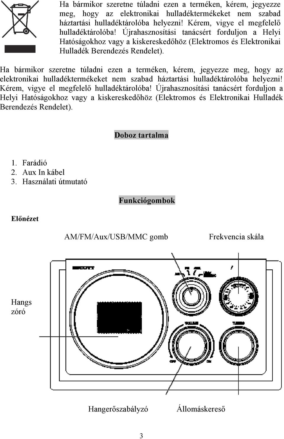 Doboz tartalma 1. Farádió 2. Aux In kábel 3. Használati útmutató Előnézet Funkciógombok AM/FM/Aux/USB/MMC gomb Frekvencia skála Hangs zóró Hangerőszabályzó Állomáskereső 3