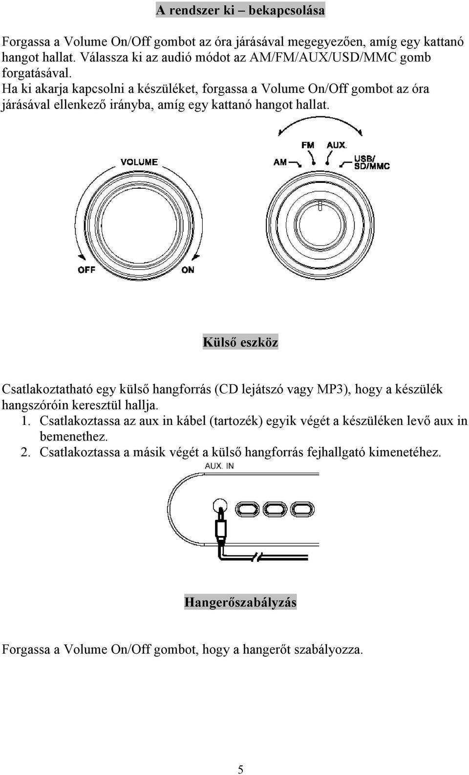 Ha ki akarja kapcsolni a készüléket, forgassa a Volume On/Off gombot az óra járásával ellenkező irányba, amíg egy kattanó hangot hallat.