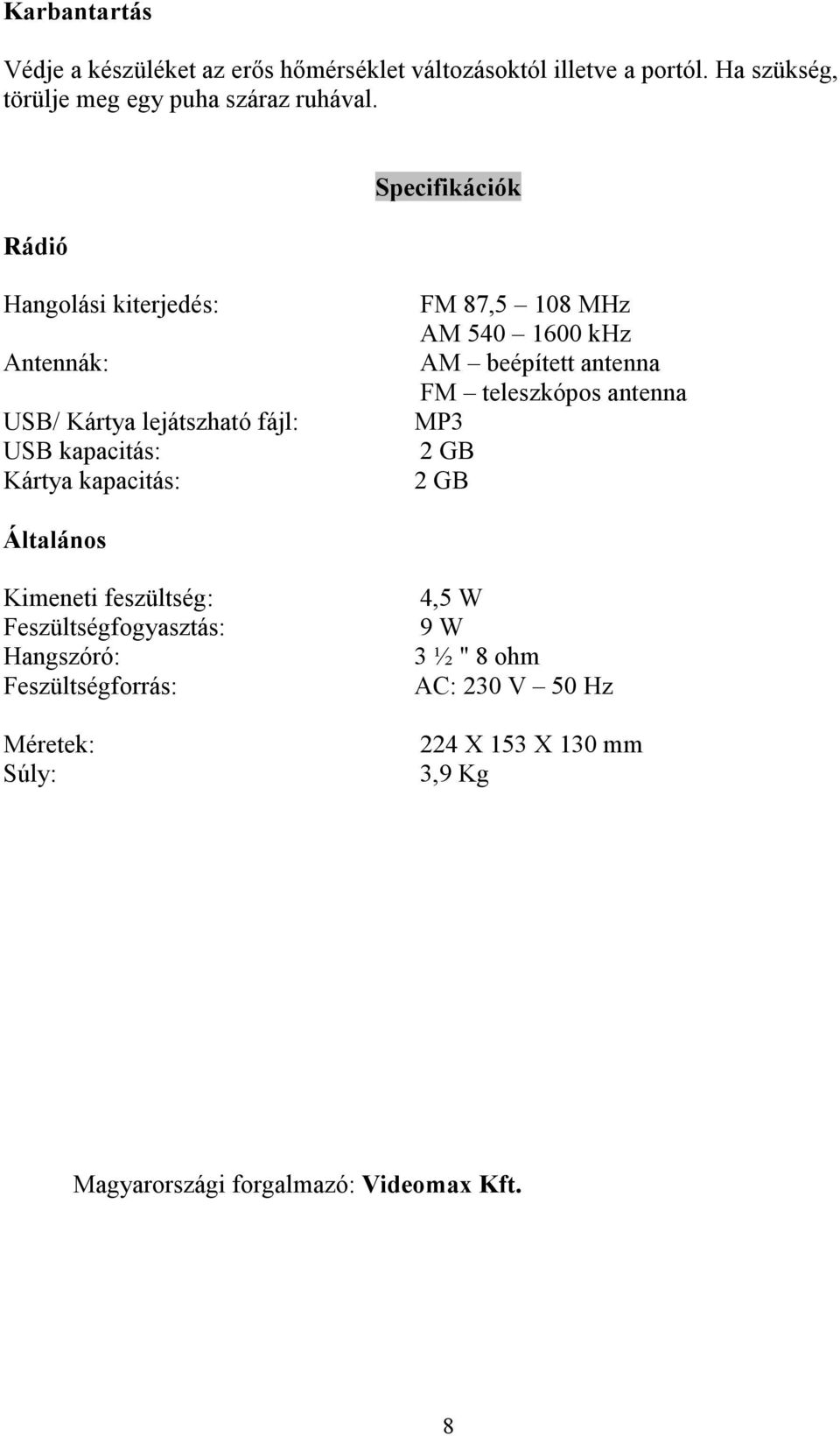 540 1600 khz AM beépített antenna FM teleszkópos antenna MP3 2 GB 2 GB Általános Kimeneti feszültség: Feszültségfogyasztás: Hangszóró: