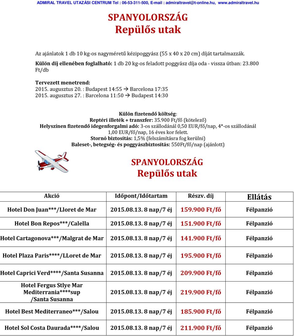 : Barcelona 11:50 Budapest 14:30 Külön fizetendő költség: Reptéri illeték + transzfer: 35.