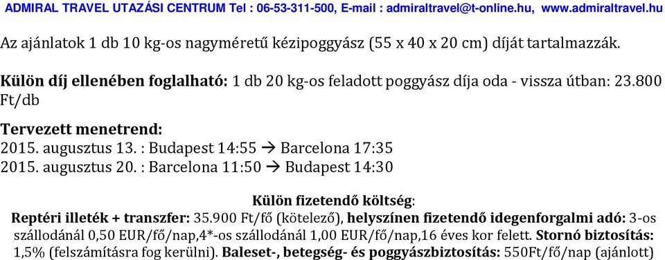 : Budapest 14:55 Barcelona 17:35 2015. augusztus 20. : Barcelona 11:50 Budapest 14:30 Külön fizetendő költség: Reptéri illeték + transzfer: 35.