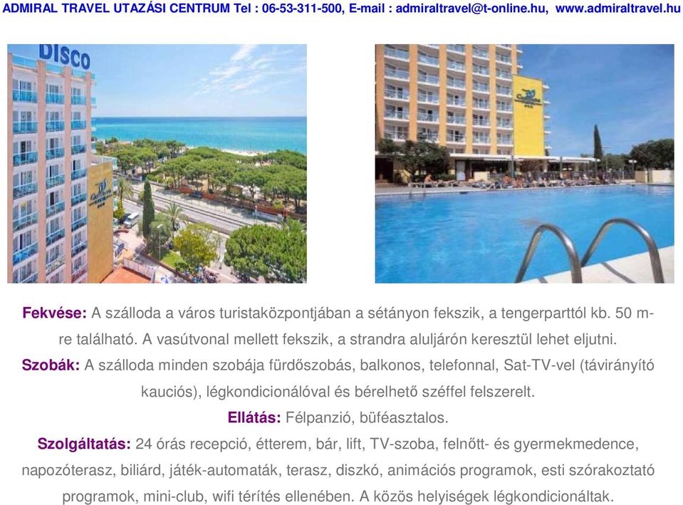 Szobák: A szálloda minden szobája fürdőszobás, balkonos, telefonnal, Sat-TV-vel (távirányító kauciós), légkondicionálóval és bérelhető széffel felszerelt.