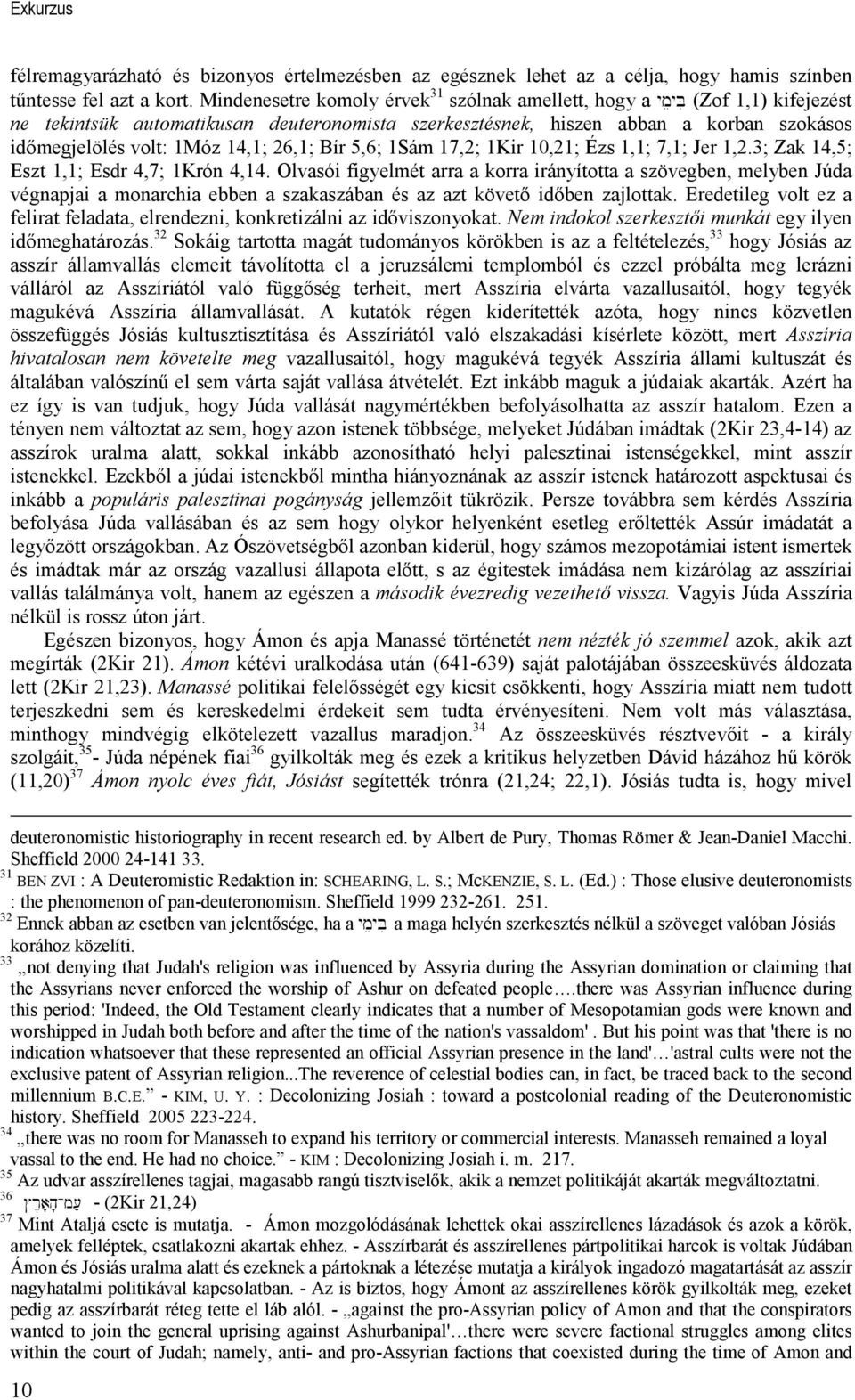 14,1; 26,1; Bír 5,6; 1Sám 17,2; 1Kir 10,21; Ézs 1,1; 7,1; Jer 1,2.3; Zak 14,5; Eszt 1,1; Esdr 4,7; 1Krón 4,14.