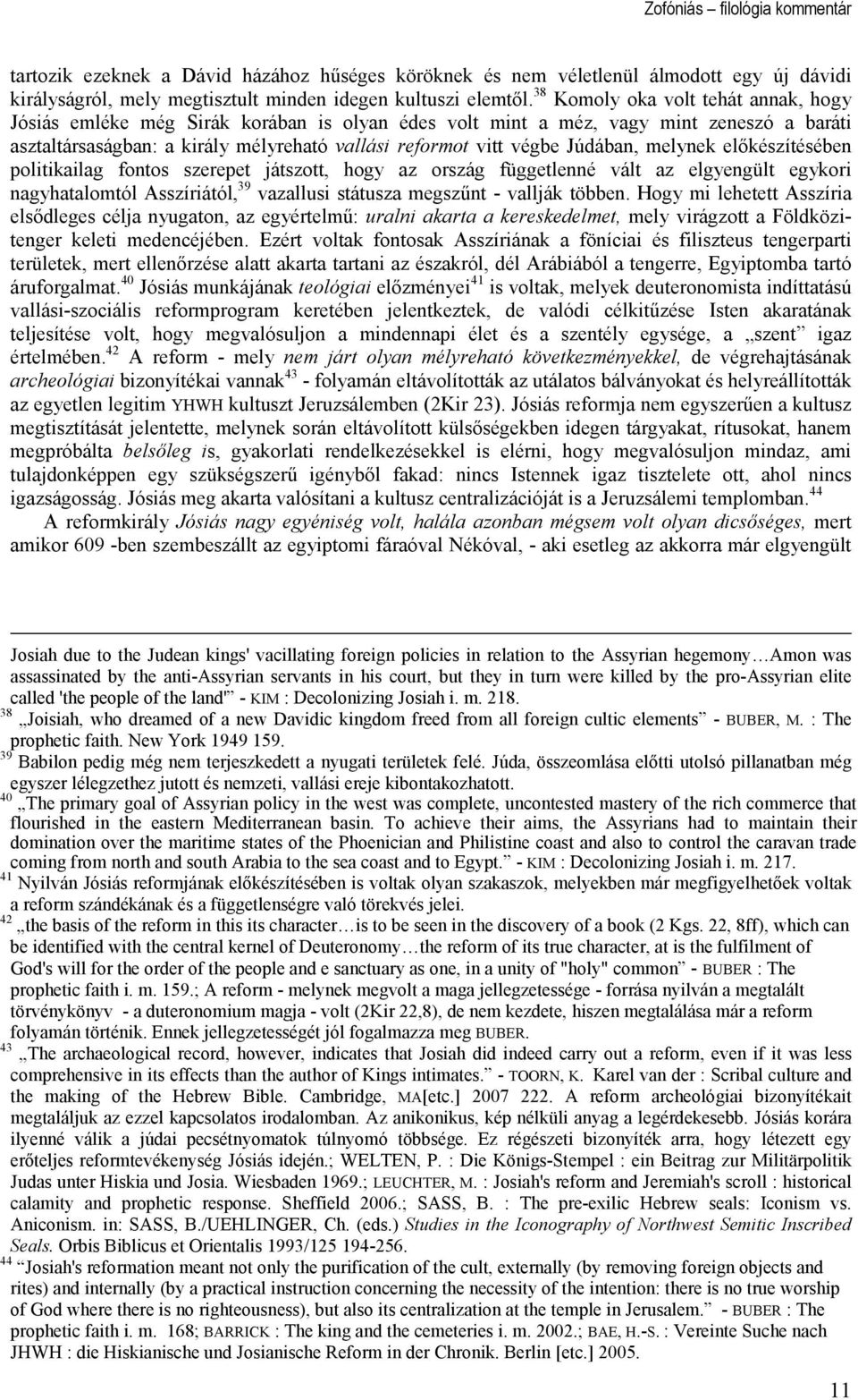 Júdában, melynek elıkészítésében politikailag fontos szerepet játszott, hogy az ország függetlenné vált az elgyengült egykori nagyhatalomtól Asszíriától, 39 vazallusi státusza megszőnt - vallják