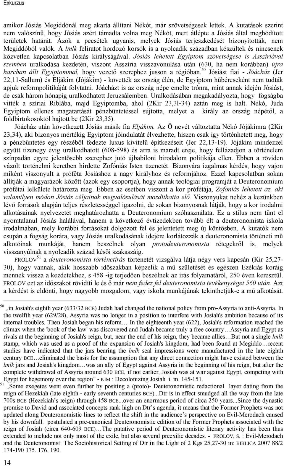 Azok a pecsétek ugyanis, melyek Jósiás terjeszkedését bizonyították, nem Megiddóból valók.