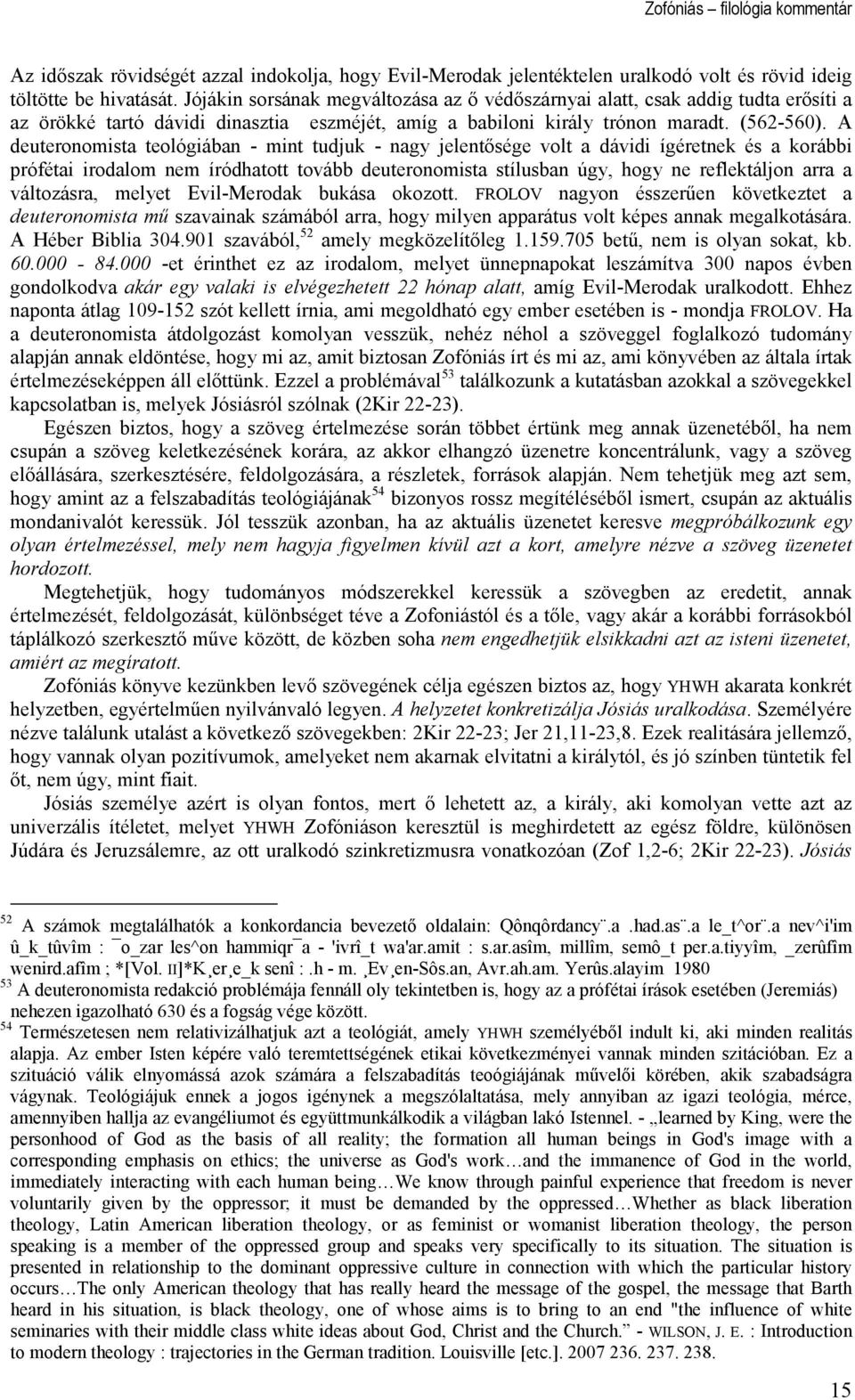 A deuteronomista teológiában - mint tudjuk - nagy jelentısége volt a dávidi ígéretnek és a korábbi prófétai irodalom nem íródhatott tovább deuteronomista stílusban úgy, hogy ne reflektáljon arra a