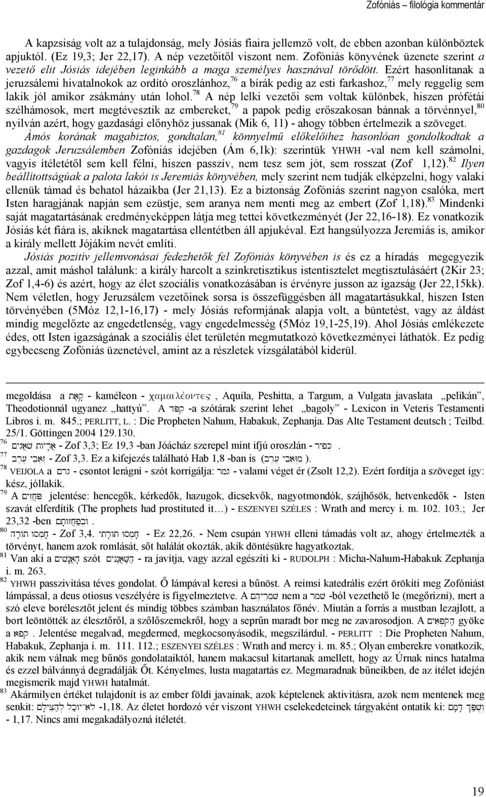 Ezért hasonlítanak a jeruzsálemi hivatalnokok az ordító oroszlánhoz, 76 a bírák pedig az esti farkashoz, 77 mely reggelig sem lakik jól amikor zsákmány után lohol.