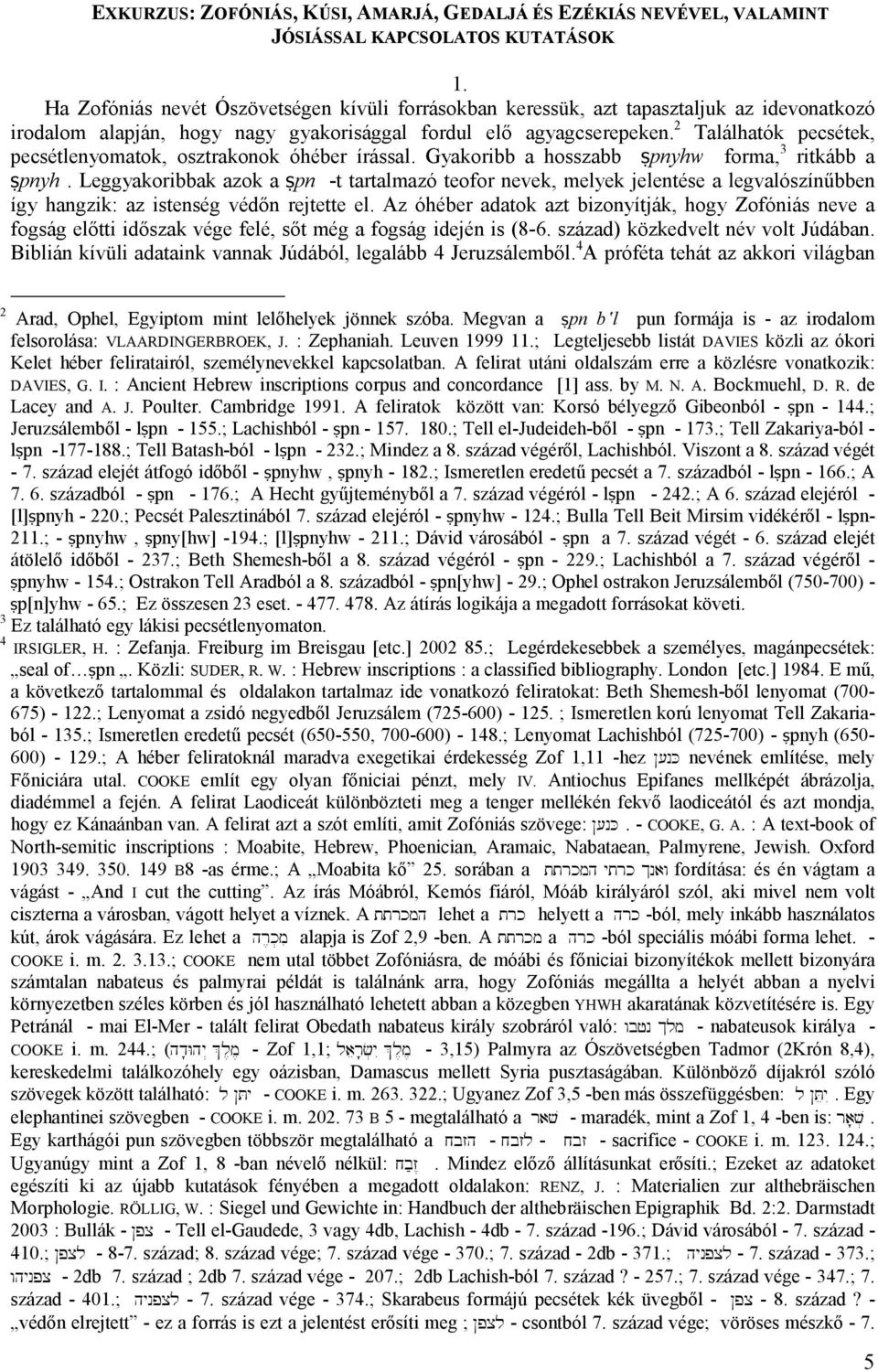 2 Találhatók pecsétek, pecsétlenyomatok, osztrakonok óhéber írással. Gyakoribb a hosszabb ṣpnyhw forma, 3 ritkább a ṣpnyh.