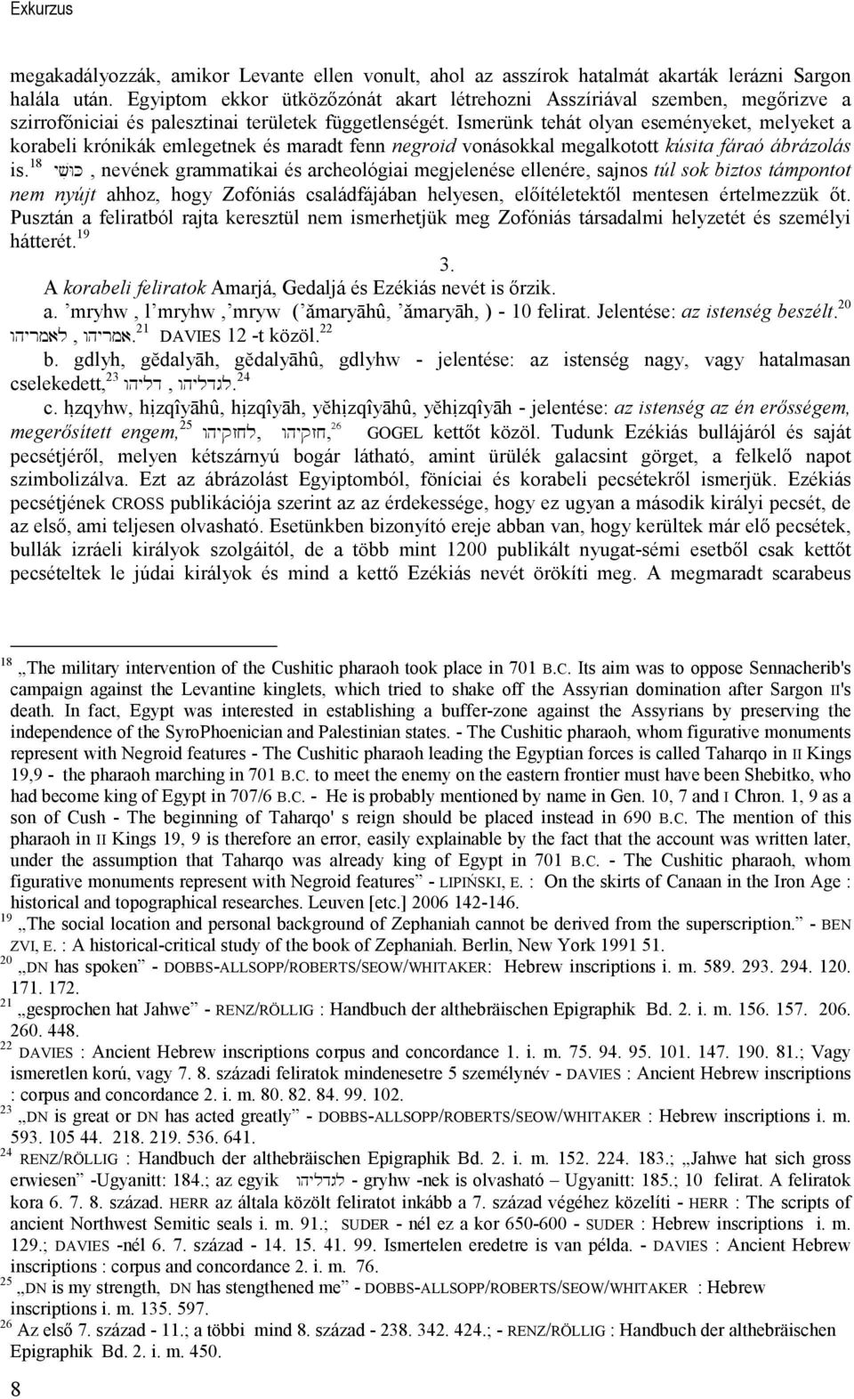 Ismerünk tehát olyan eseményeket, melyeket a korabeli krónikák emlegetnek és maradt fenn negroid vonásokkal megalkotott kúsita fáraó ábrázolás is.