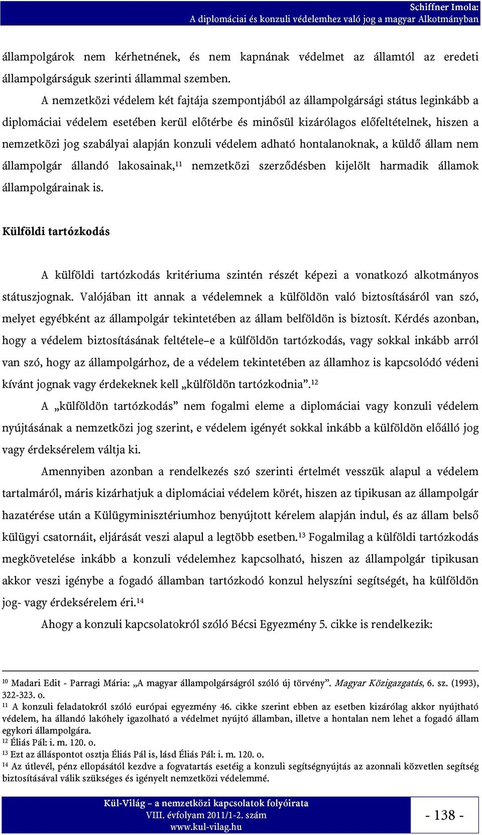 szabályai alapján konzuli védelem adható hontalanoknak, a küldő állam nem állampolgár állandó lakosainak, 11 nemzetközi szerződésben kijelölt harmadik államok állampolgárainak is.