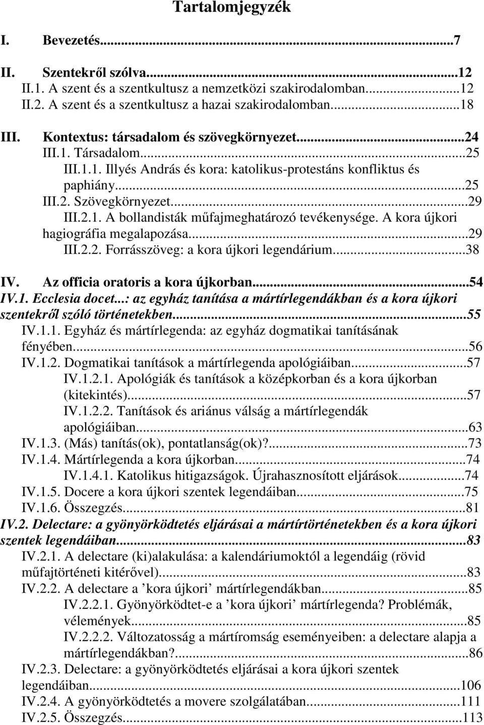 A kora újkori hagiográfia megalapozása...29 III.2.2. Forrásszöveg: a kora újkori legendárium...38 IV. Az officia oratoris a kora újkorban...54 IV.1. Ecclesia docet.