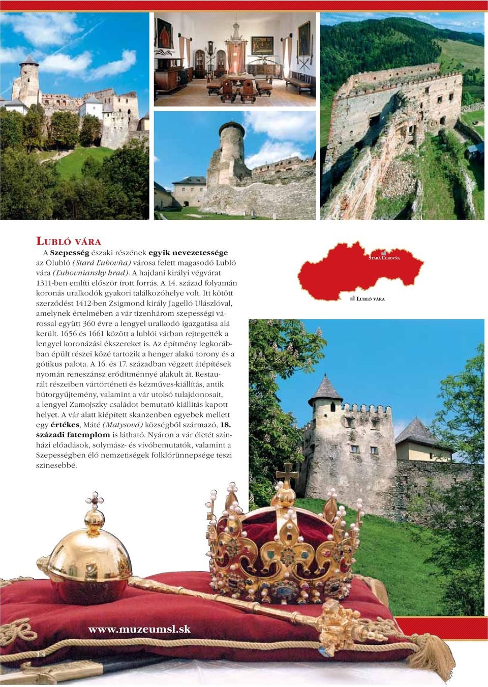 Itt kötött szerződést 1412-ben Zsigmond király Jagelló Ulászlóval, amelynek értelmében a vár tizenhárom szepességi várossal együtt 360 évre a lengyel uralkodó igazgatása alá került.