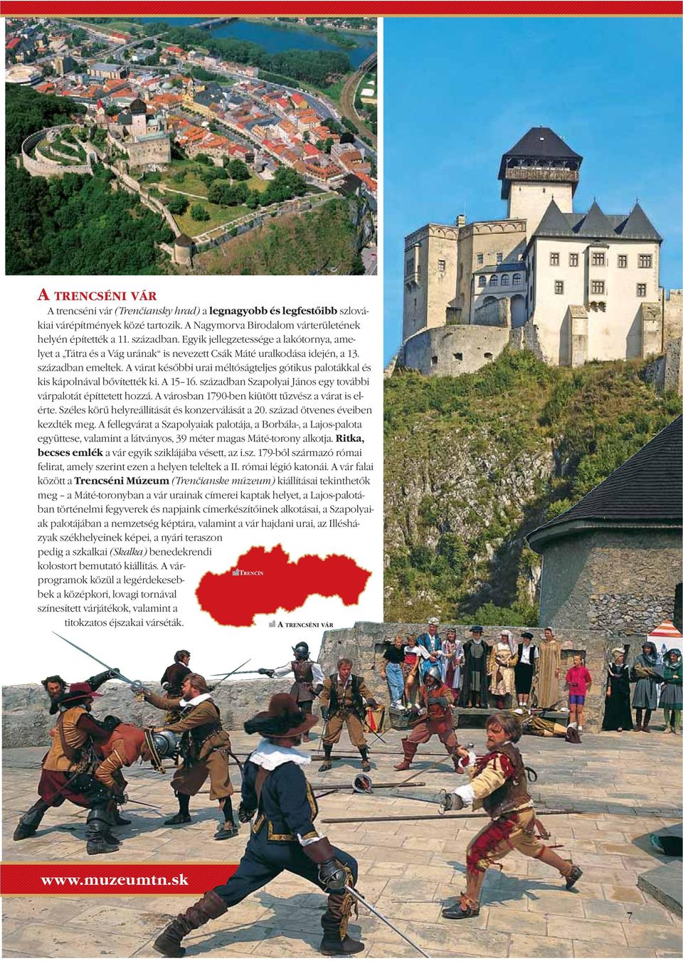 A várat későbbi urai méltóságteljes gótikus palotákkal és kis kápolnával bővítették ki. A 15 16. században Szapolyai János egy további várpalotát építtetett hozzá.