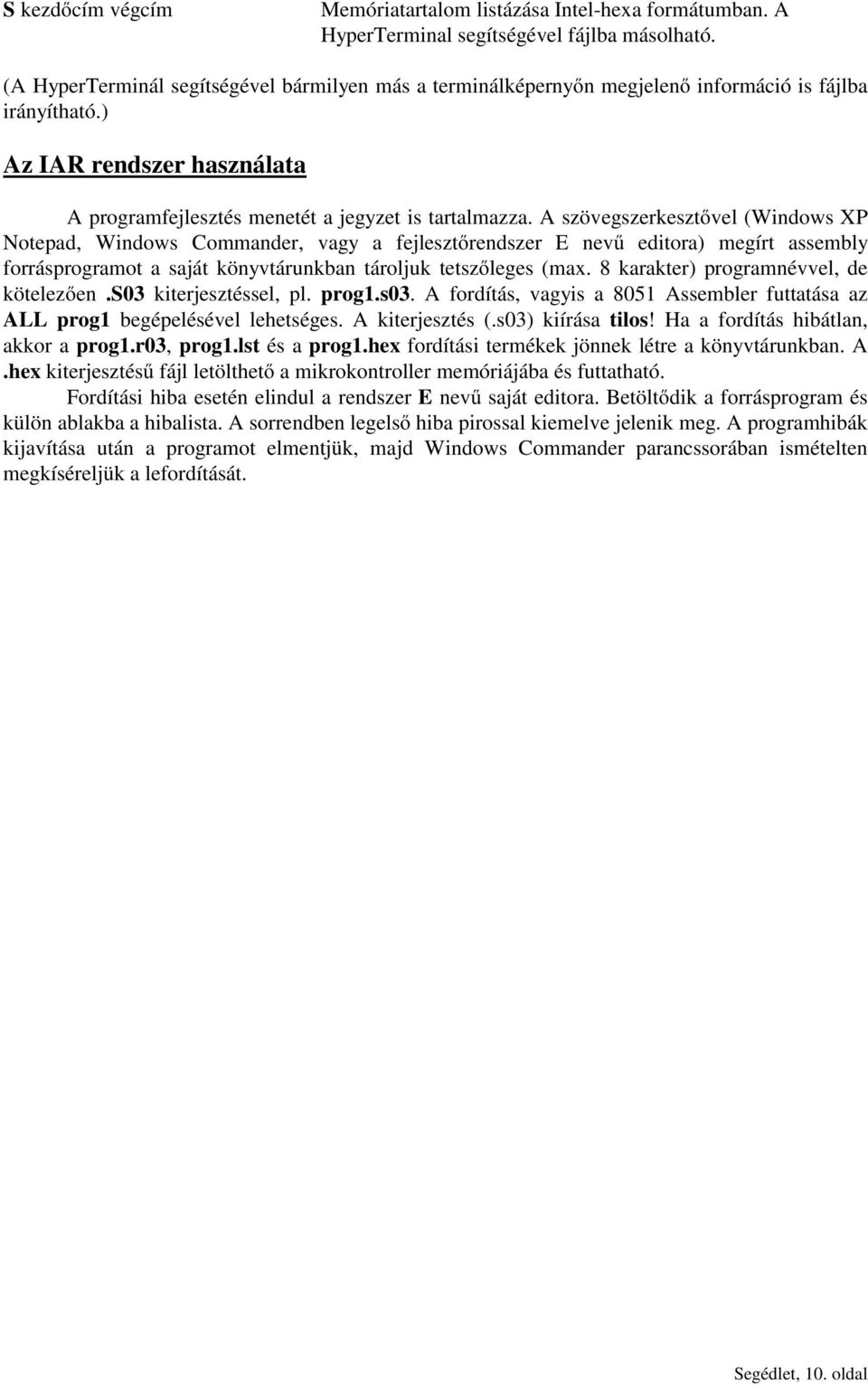 A szövegszerkesztővel (Windows XP Notepad, Windows Commander, vagy a fejlesztőrendszer E nevű editora) megírt assembly forrásprogramot a saját könyvtárunkban tároljuk tetszőleges (max.