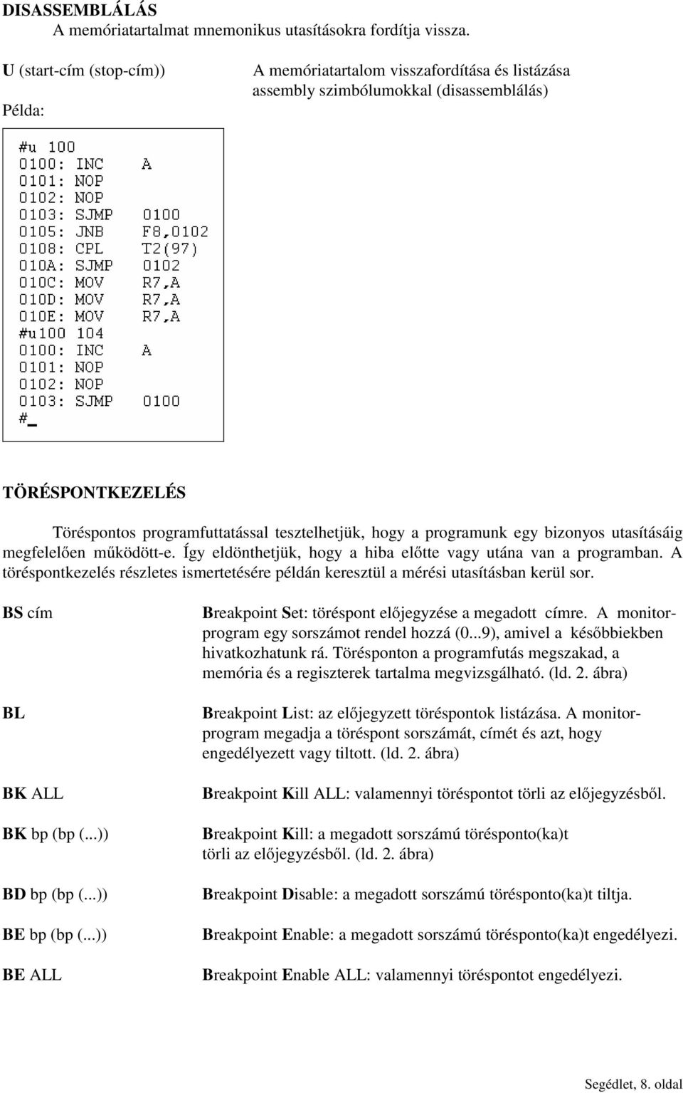 programunk egy bizonyos utasításáig megfelelően működött-e. Így eldönthetjük, hogy a hiba előtte vagy utána van a programban.