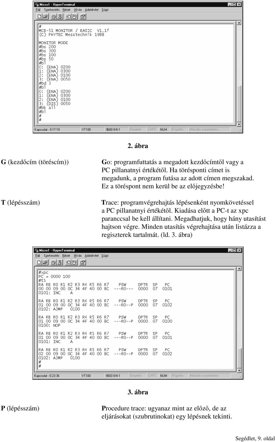 Trace: programvégrehajtás lépésenként nyomkövetéssel a PC pillanatnyi értékétől. Kiadása előtt a PC-t az xpc paranccsal be kell állítani.