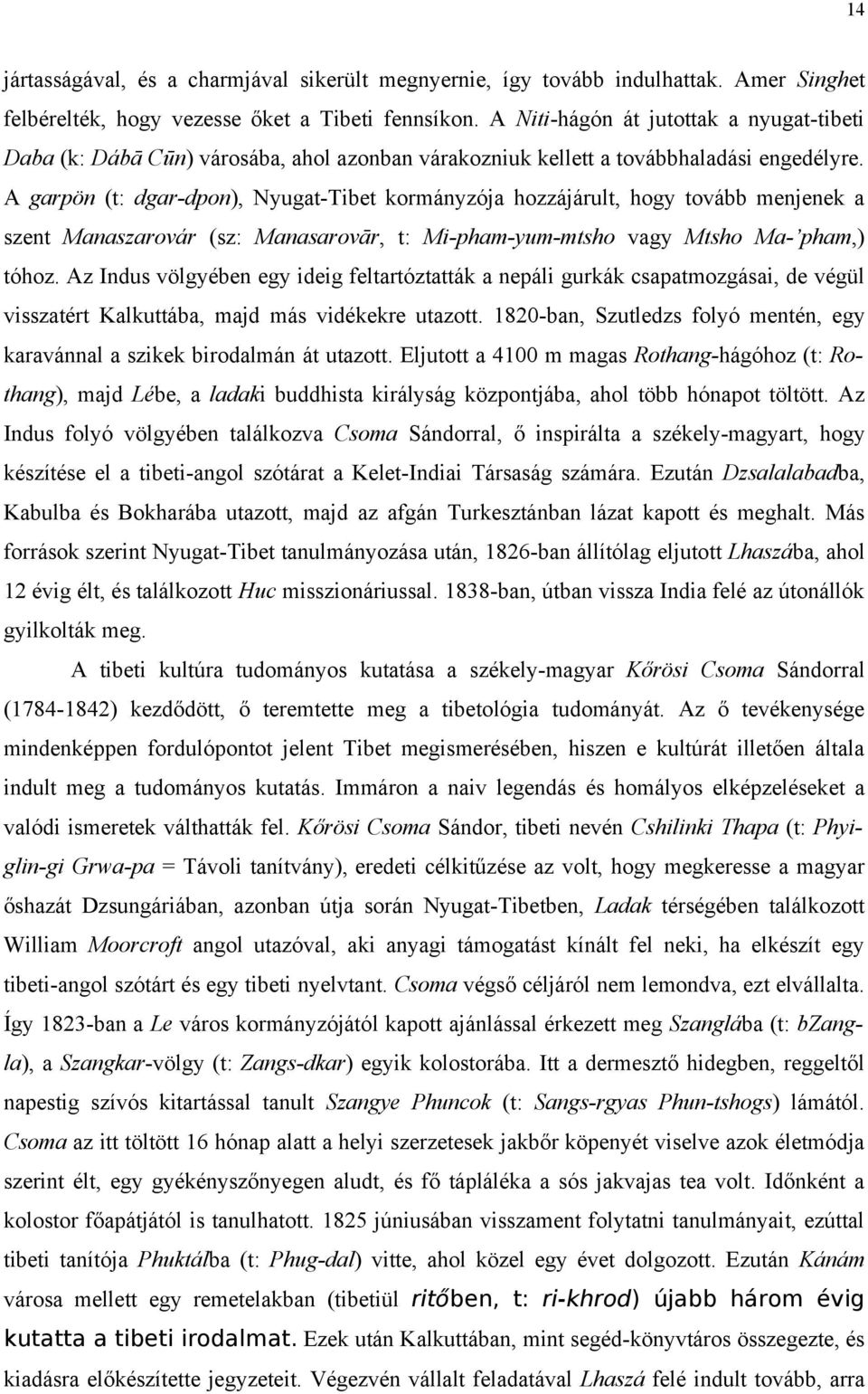 A garpön (t: dgar-dpon), Nyugat-Tibet kormányzója hozzájárult, hogy tovább menjenek a szent Manaszarovár (sz: Manasarovār, t: Mi-pham-yum-mtsho vagy Mtsho Ma- pham,) tóhoz.