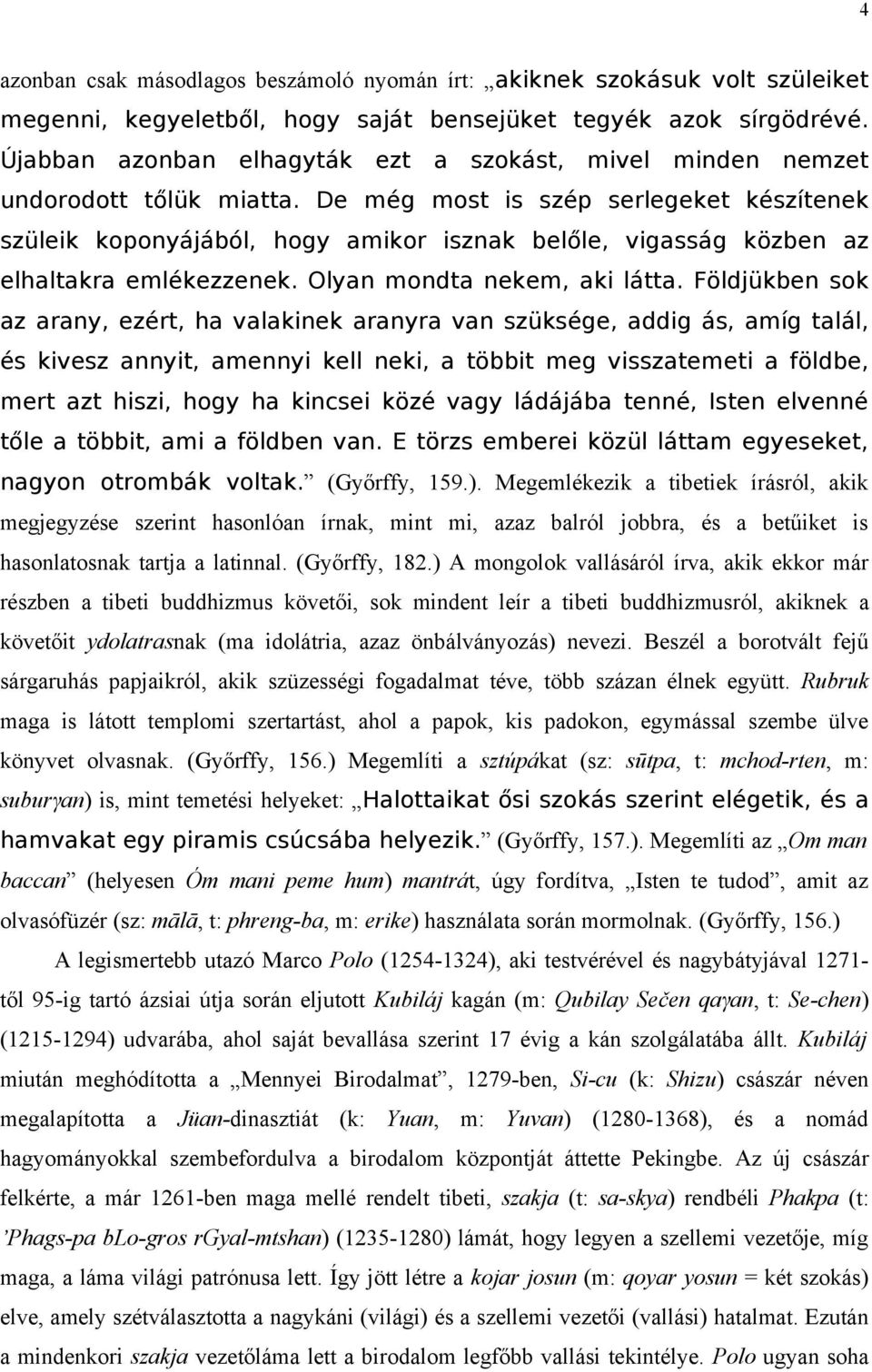 De még most is szép serlegeket készítenek szüleik koponyájából, hogy amikor isznak belőle, vigasság közben az elhaltakra emlékezzenek. Olyan mondta nekem, aki látta.