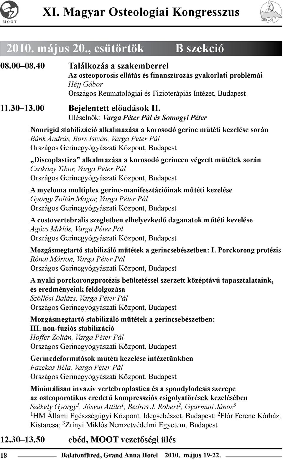 Üléselnök: Varga Péter Pál és Somogyi Péter Nonrigid stabilizáció alkalmazása a korosodó gerinc műtéti kezelése során Bánk András, Bors István, Varga Péter Pál Országos Gerincgyógyászati Központ,