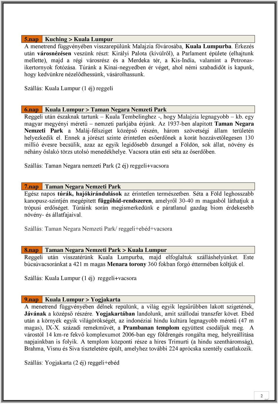 fotózása. Túránk a Kínai-negyedben ér véget, ahol némi szabadidőt is kapunk, hogy kedvünkre nézelődhessünk, vásárolhassunk. Szállás: Kuala Lumpur (1 éj) reggeli 6.