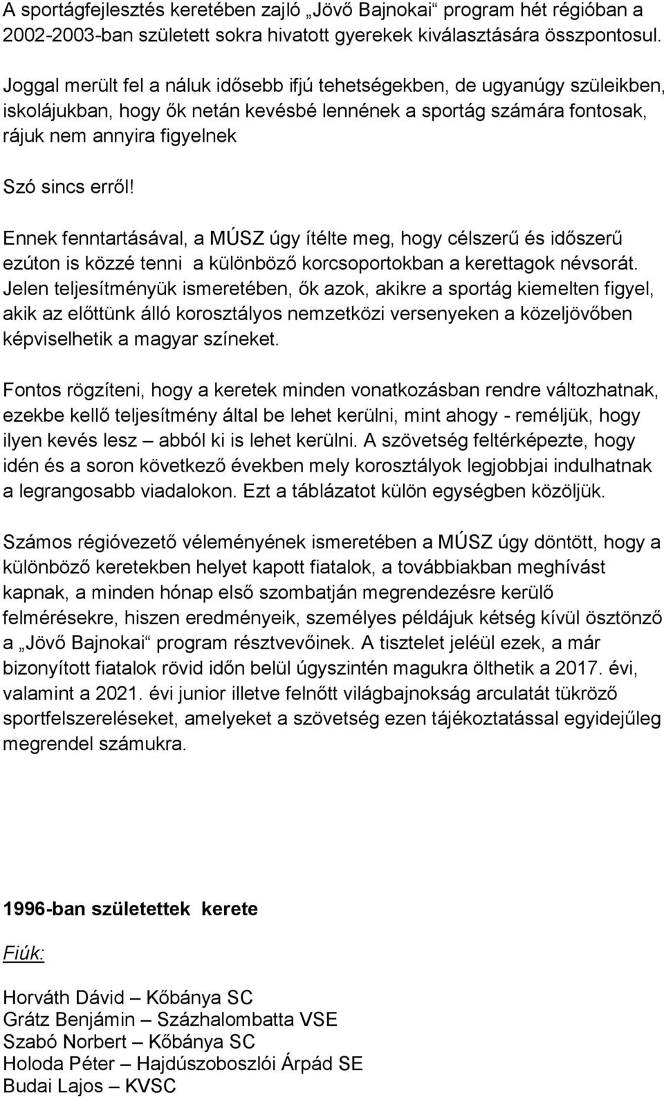 Ennek fenntartásával, a MÚSZ úgy ítélte meg, hogy célszerű és időszerű ezúton is közzé tenni a különböző korcsoportokban a kerettagok névsorát.