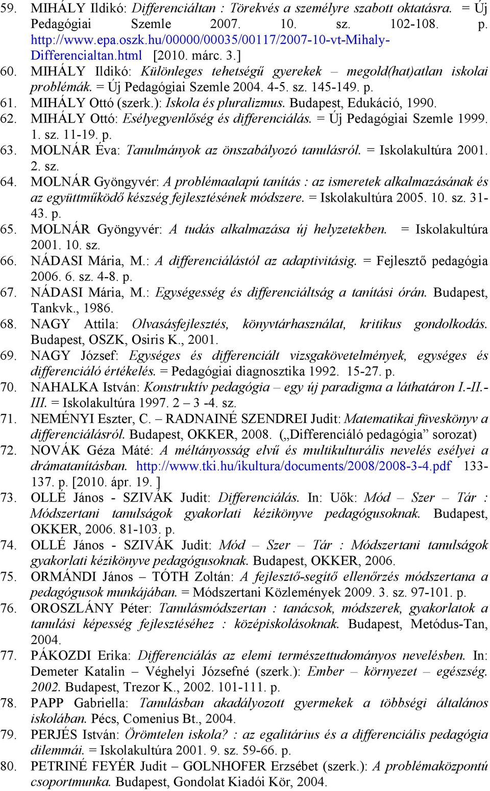 145-149. p. 61. MIHÁLY Ottó (szerk.): Iskola és pluralizmus. Budapest, Edukáció, 1990. 62. MIHÁLY Ottó: Esélyegyenlőség és differenciálás. = Új Pedagógiai Szemle 1999. 1. sz. 11-19. p. 63.