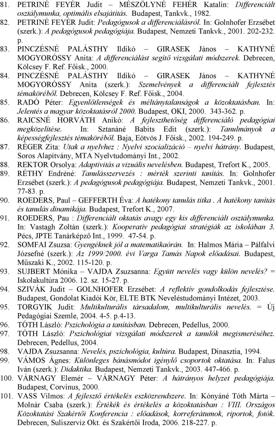 PINCZÉSNÉ PALÁSTHY Ildikó GIRASEK János KATHYNÉ MOGYORÓSSY Anita: A differenciálást segítő vizsgálati módszerek. Debrecen, Kölcsey F. Ref. Főisk., 2000. 84.