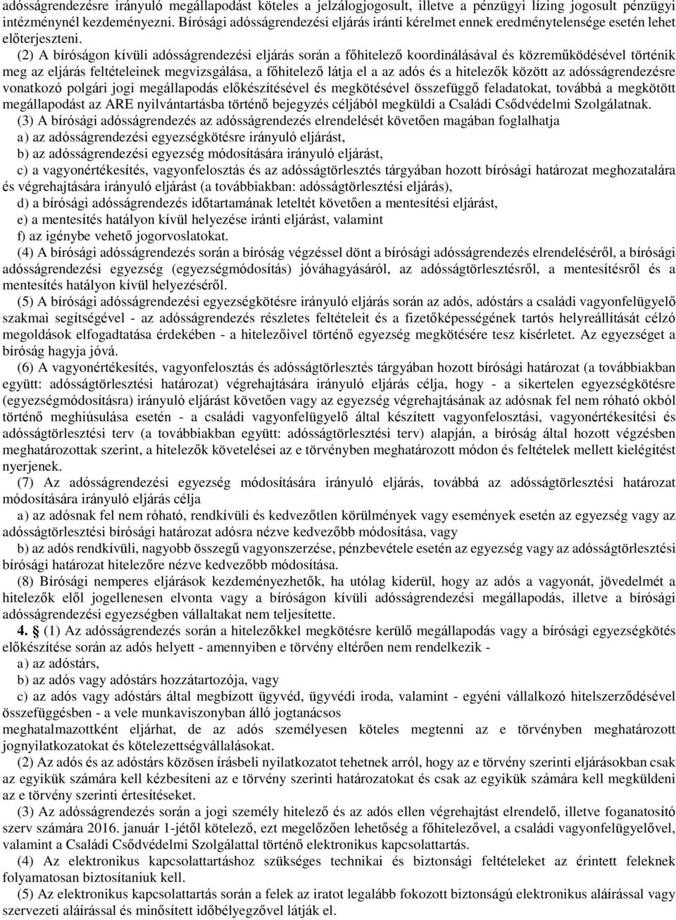 (2) A bíróságon kívüli adósságrendezési eljárás során a főhitelező koordinálásával és közreműködésével történik meg az eljárás feltételeinek megvizsgálása, a főhitelező látja el a az adós és a