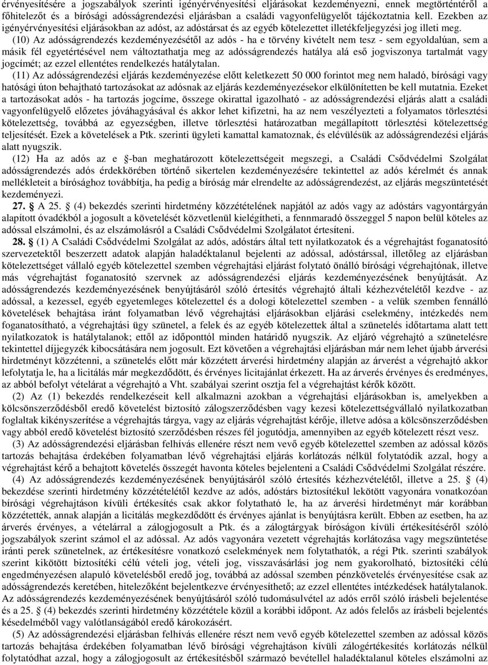 (10) Az adósságrendezés kezdeményezésétől az adós - ha e törvény kivételt nem tesz - sem egyoldalúan, sem a másik fél egyetértésével nem változtathatja meg az adósságrendezés hatálya alá eső