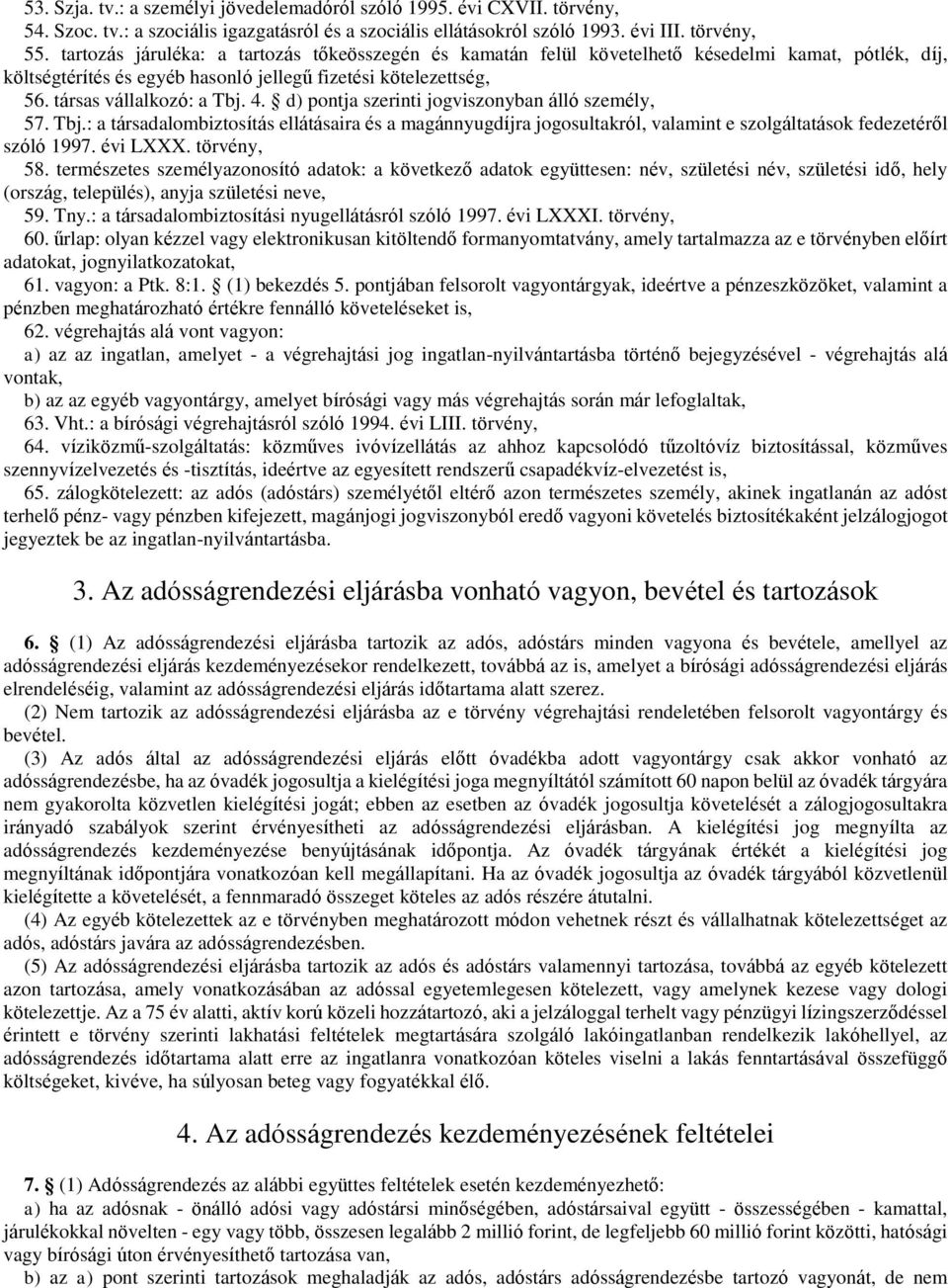 d) pontja szerinti jogviszonyban álló személy, 57. Tbj.: a társadalombiztosítás ellátásaira és a magánnyugdíjra jogosultakról, valamint e szolgáltatások fedezetéről szóló 1997. évi LXXX. törvény, 58.