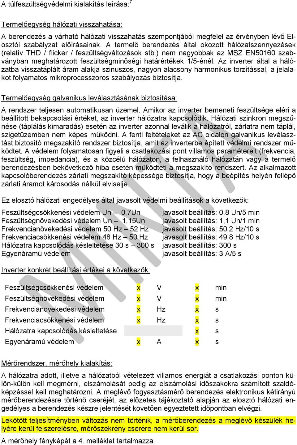 ) nem nagyobbak az MSZ EN50160 szabványban meghatározott feszültségminőségi határértékek 1/5-énél.