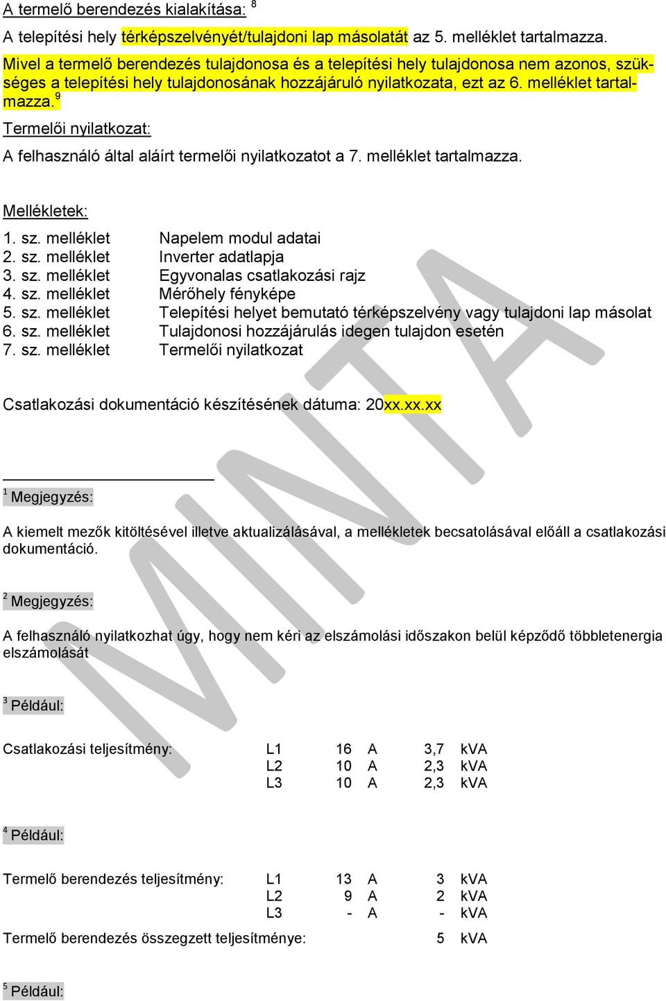 9 Termelői nyilatkozat: A felhasználó által aláírt termelői nyilatkozatot a 7. melléklet tartalmazza. Mellékletek: 1. sz. melléklet Napelem modul adatai 2. sz. melléklet Inverter adatlapja 3. sz. melléklet Egyvonalas csatlakozási rajz 4.