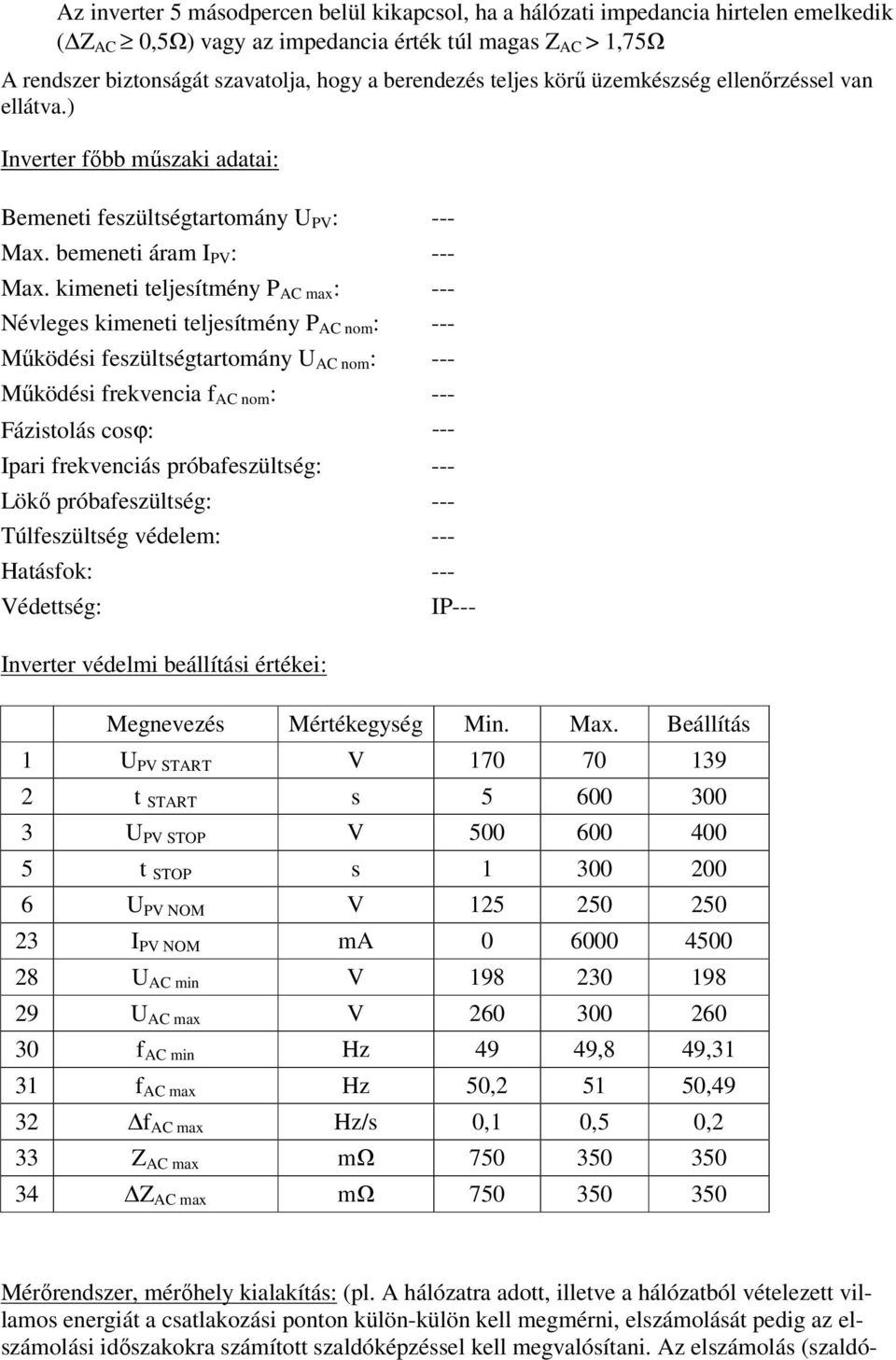 kimeneti teljesítmény P AC max : --- Névleges kimeneti teljesítmény P AC nom : --- Mőködési feszültségtartomány U AC nom : --- Mőködési frekvencia f AC nom : --- Fázistolás cosϕ: --- Ipari