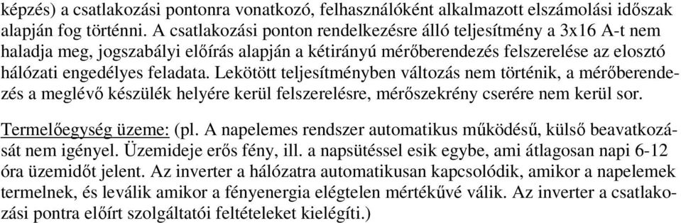 Lekötött teljesítményben változás nem történik, a mérıberendezés a meglévı készülék helyére kerül felszerelésre, mérıszekrény cserére nem kerül sor. Termelıegység üzeme: (pl.