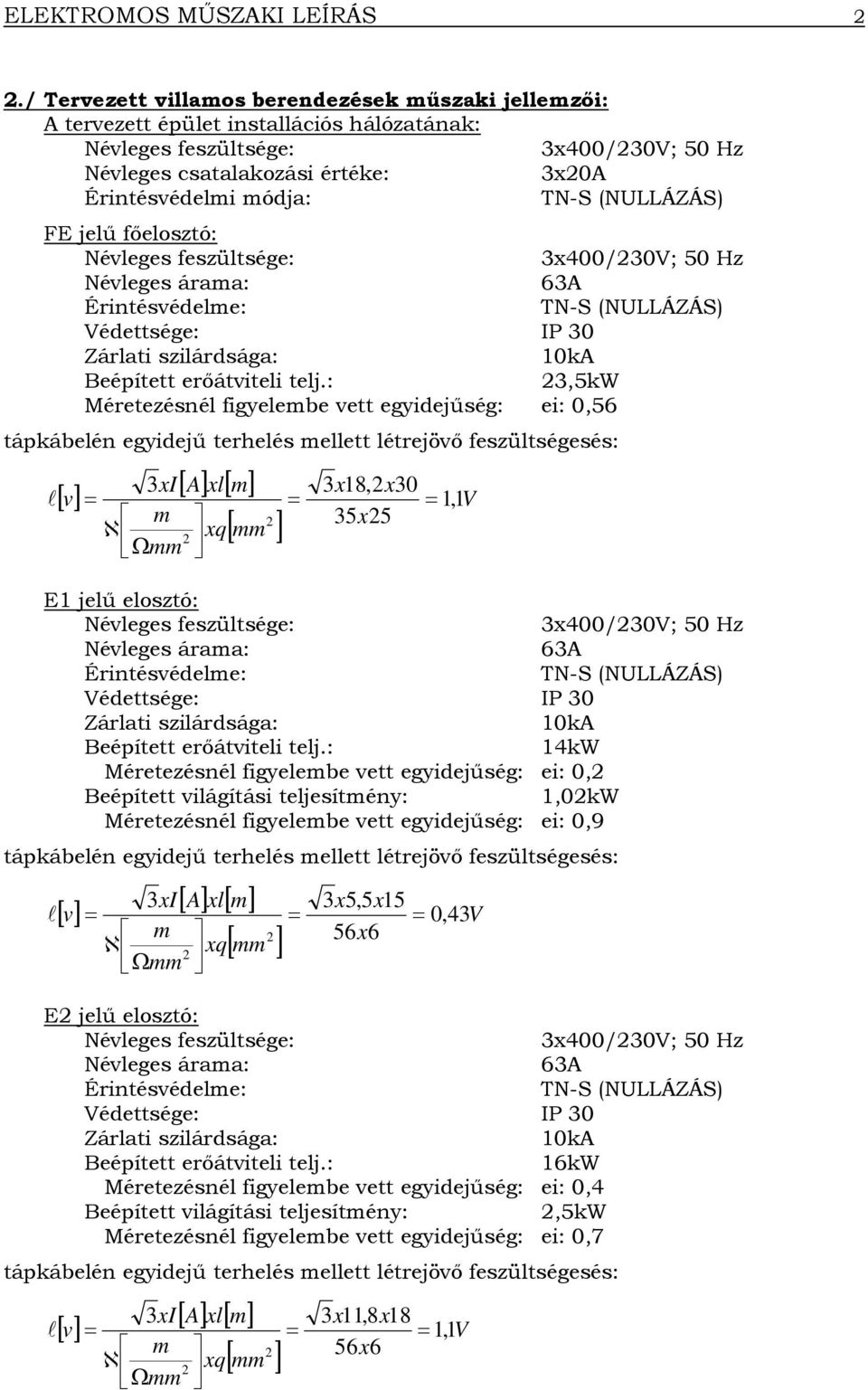 főelosztó: 3,5kW Méretezésnél figyelembe vett egyidejűség: ei: 0,56 3x18,x30 = = 1, 1V m 35x5 E1 jelű elosztó: 14kW Méretezésnél figyelembe vett egyidejűség: ei: 0,