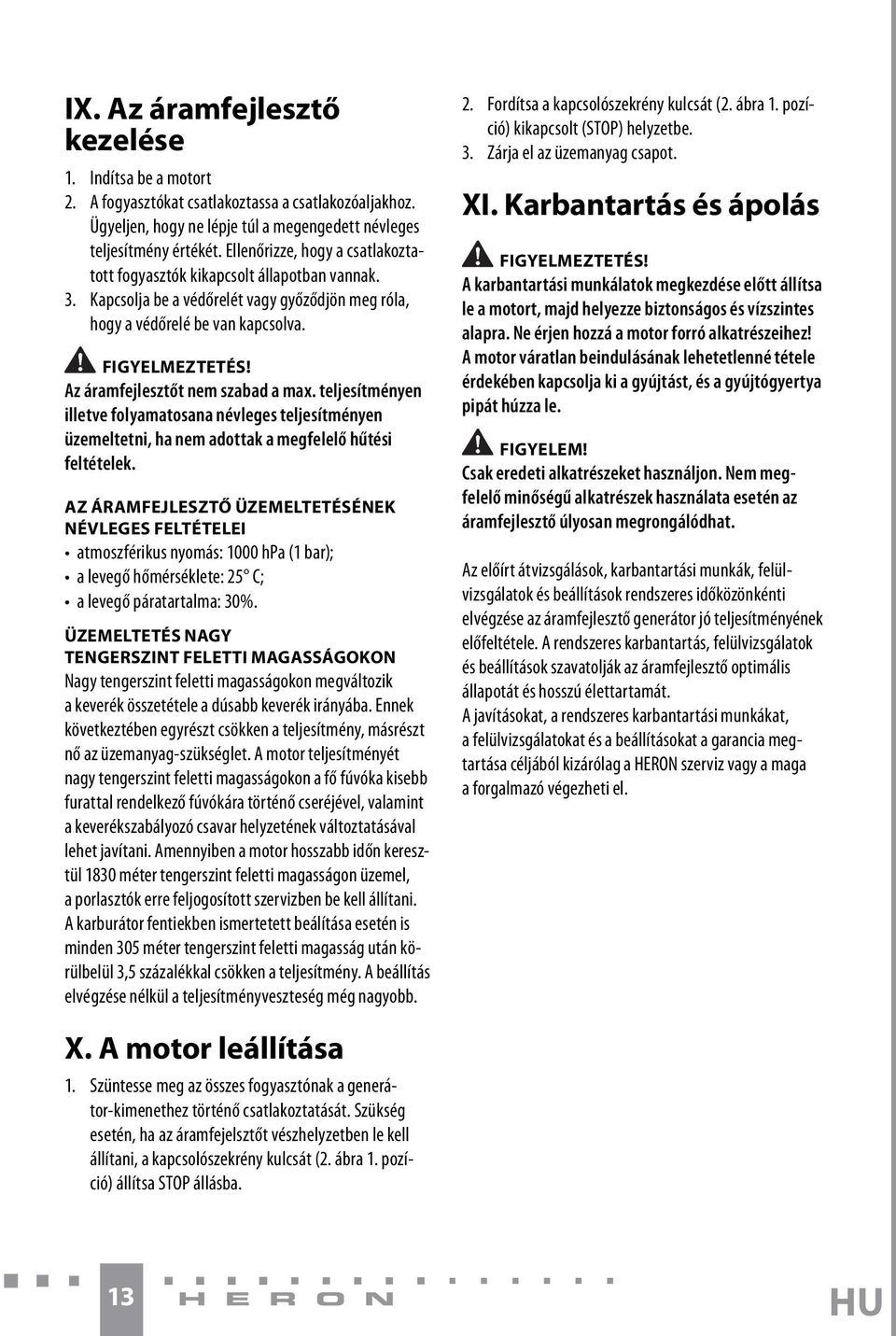teljesítményen illetve folyamatosana névleges teljesítményen üzemeltetni, ha nem adottak a megfelelő hűtési feltételek.