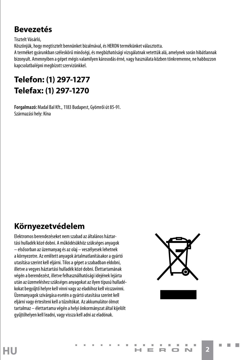 Amennyiben a gépet mégis valamilyen károsodás érné, vagy használata közben tönkremenne, ne habbozzon kapcsolatbalépni megbízott szervizünkkel.