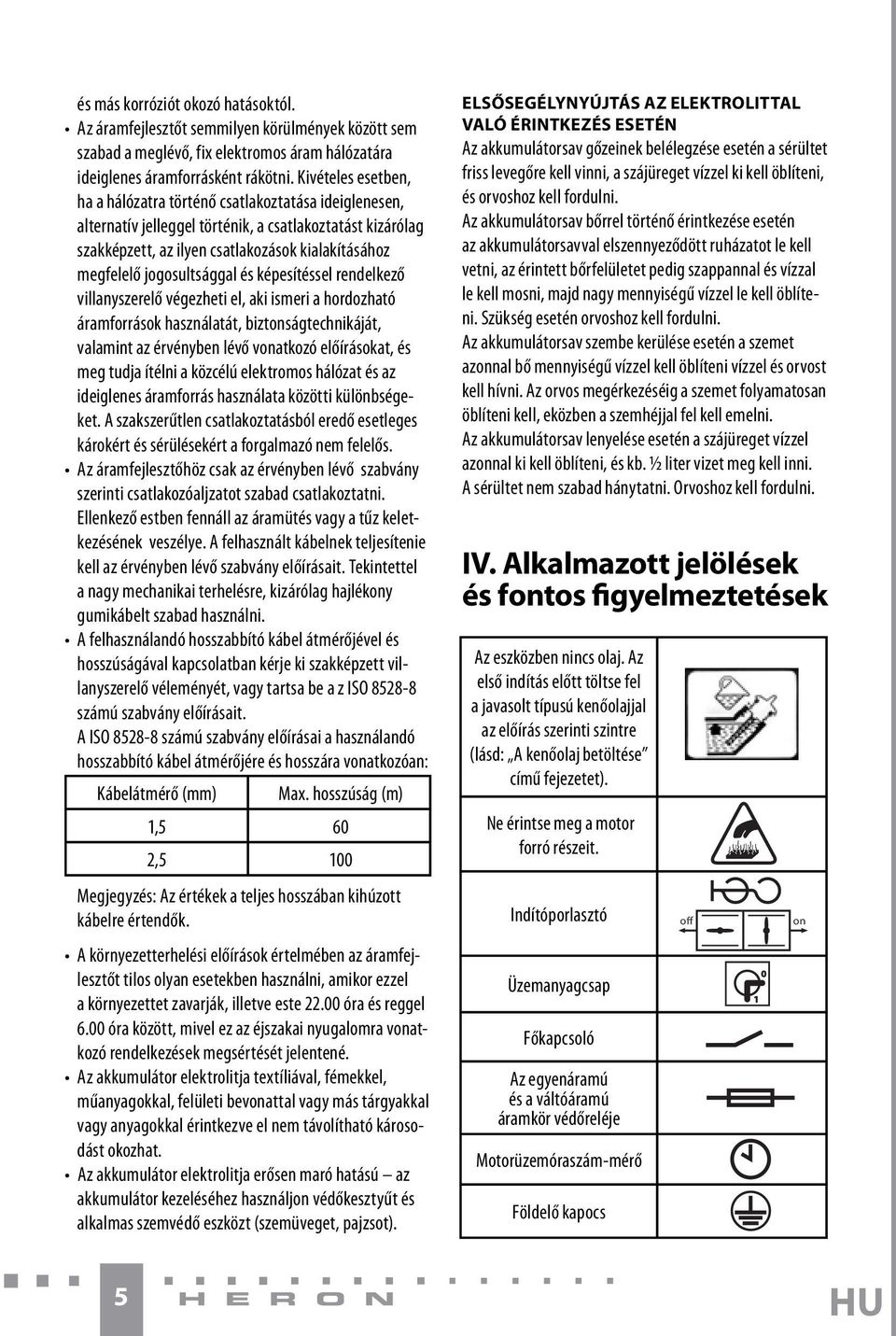 jogosultsággal és képesítéssel rendelkező villanyszerelő végezheti el, aki ismeri a hordozható áramforrások használatát, biztonságtechnikáját, valamint az érvényben lévő vonatkozó előírásokat, és meg