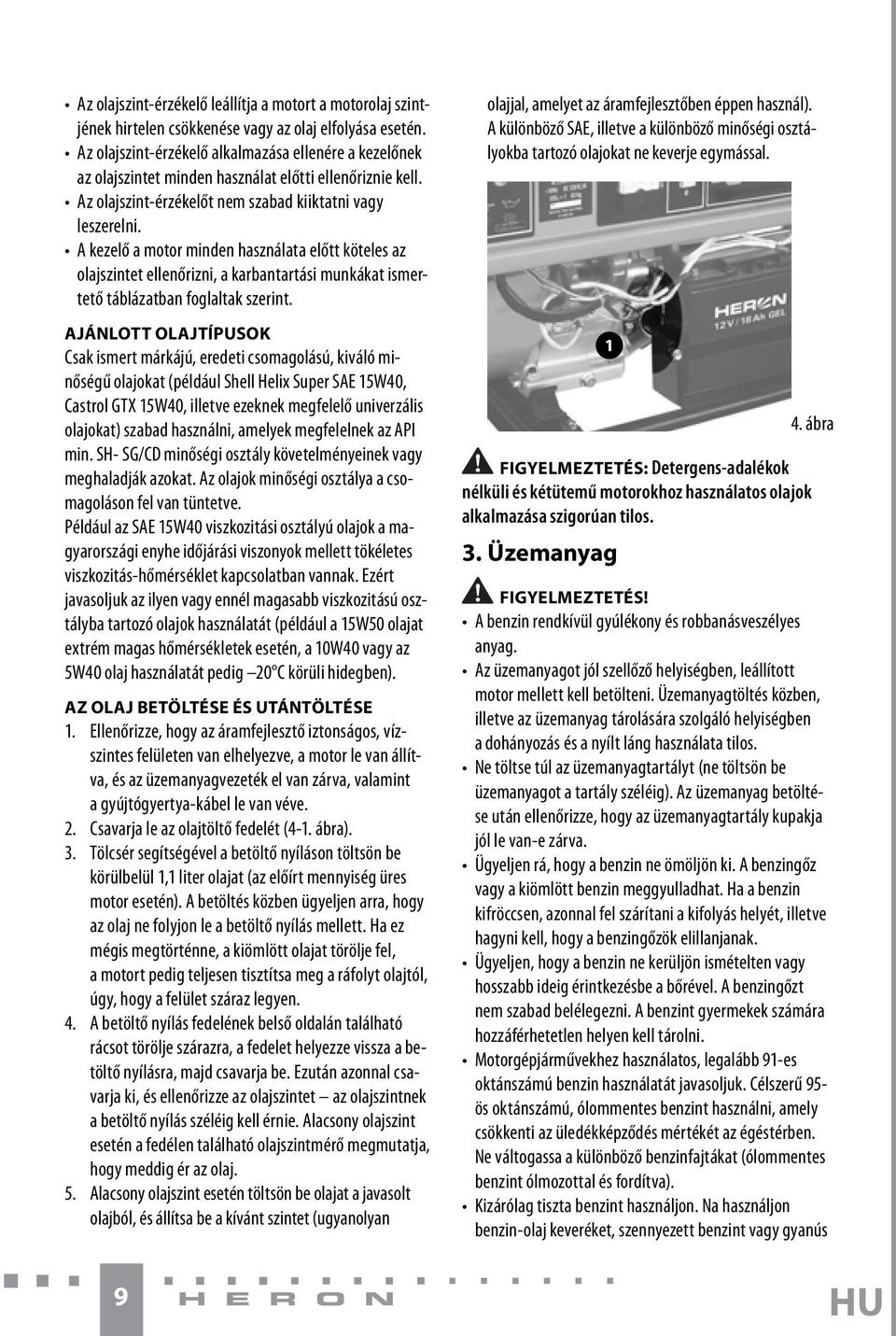 A kezelő a motor minden használata előtt köteles az olajszintet ellenőrizni, a karbantartási munkákat ismertető táblázatban foglaltak szerint.