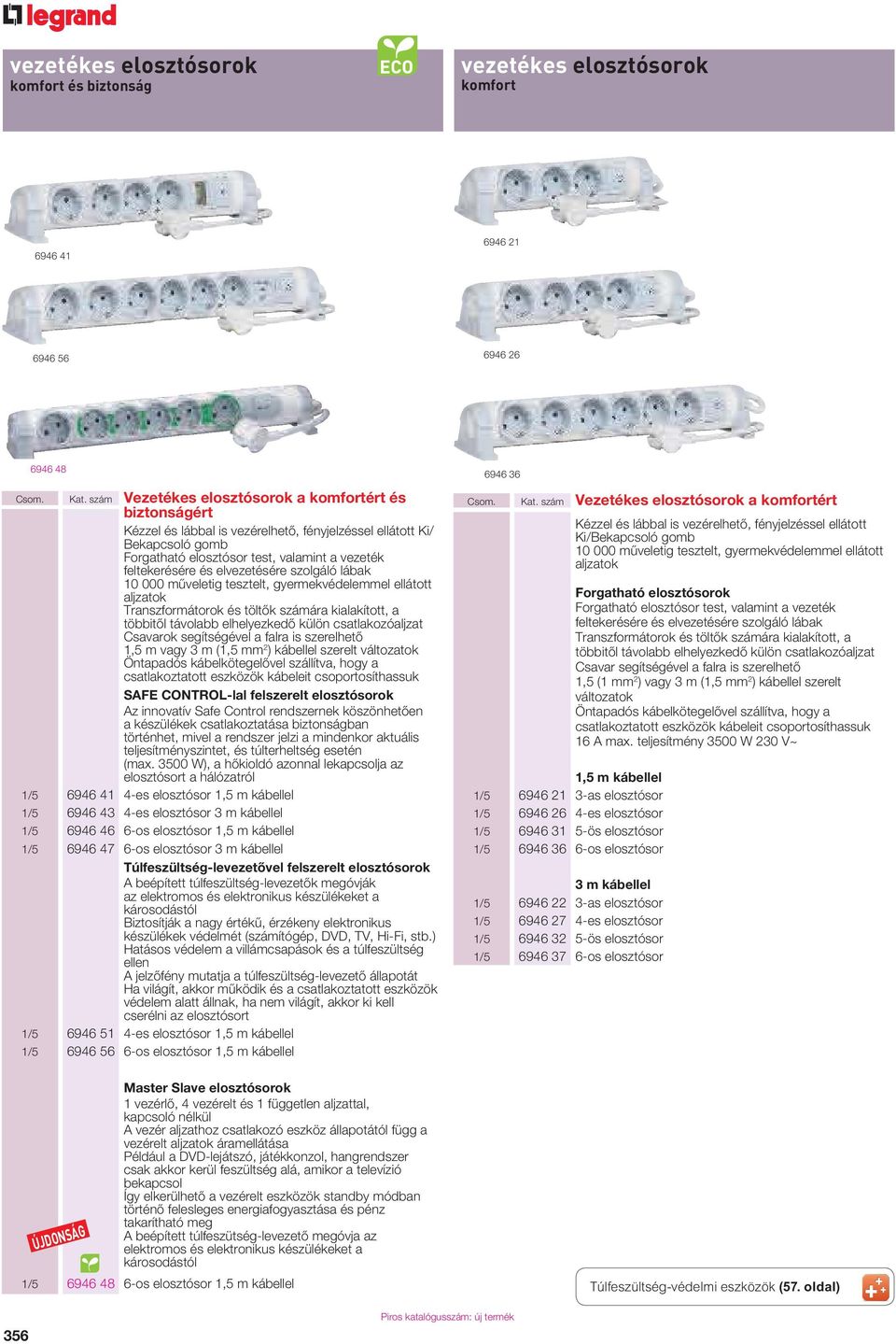 elvezetésére szolgáló lábak 10 000 műveletig tesztelt, gyermekvédelemmel ellátott aljzatok Transzformátorok és töltők számára kialakított, a többitől távolabb elhelyezkedő külön csatlakozóaljzat